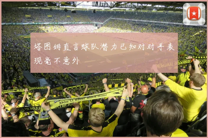 塔图姆直言球队潜力已知对对手表现毫不意外