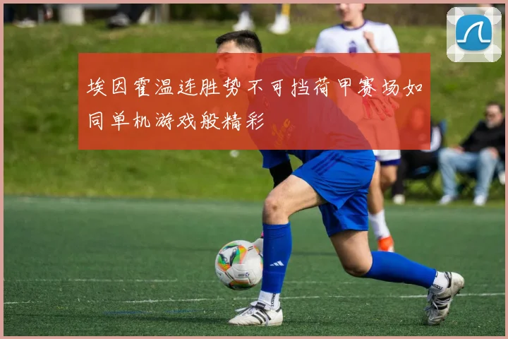 埃因霍温连胜势不可挡荷甲赛场如同单机游戏般精彩